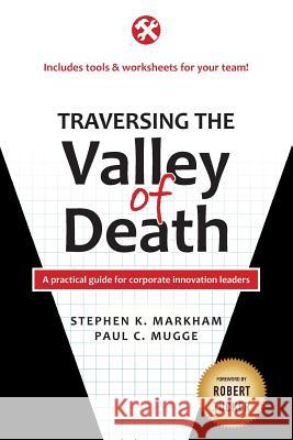 Traversing the Valley of Death: A practical guide for corporate innovation leaders Mugge, Paul C. 9780990985310 Stephen K Markham