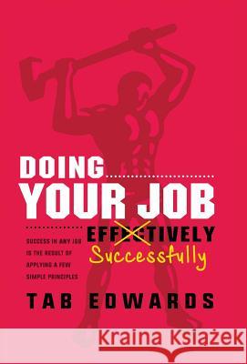 Doing Your Job - Successfully: Success in ANY Job Is the Result of Applying a Few Simple Principles Edwards, Tab 9780990986676 Tmbe