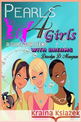 Pearls 4 Girls: A Guide for Teens with Dreams Darolyn Denise Mangum 9780990989004