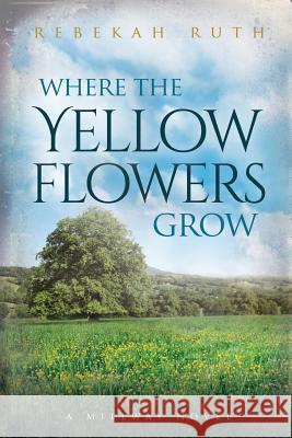 Where the Yellow Flowers Grow Rebekah Ruth 9780990990284 Rebekah Ruth Books