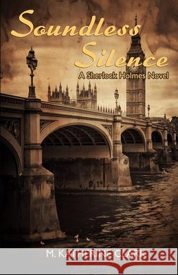 Soundless Silence A Sherlock Holmes Novel Clark, M. Katherine 9780990991502