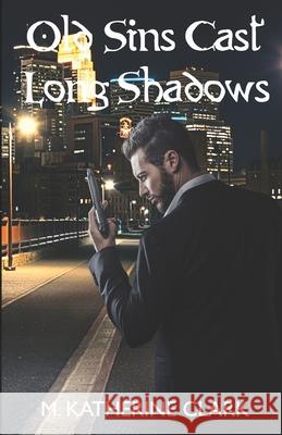 Old Sins Cast Long Shadows M. Katherine Clark 9780990991588