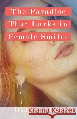 The Paradise That Lurks in Female Smiles Gary Reilly 9780990992738