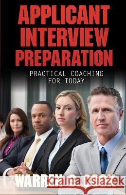 Applicant Interview Preparation: Practical Coaching for Today MR Warren S. Cook 9780990995524 Authority Media Group