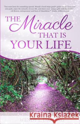 The Miracle That Is Your Life Wendy L. Darling 9780990997443