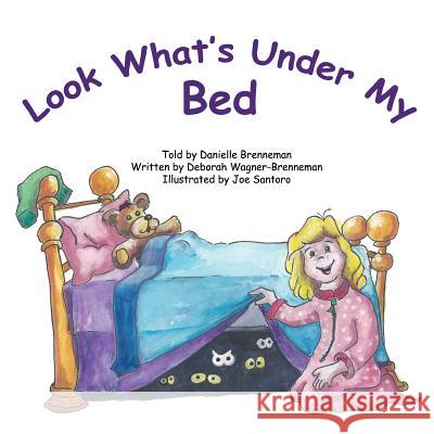 Look What's Under My Bed Deborah Wagner-Brenneman Danielle Brenneman Joe Santoro 9780991000302 Dab-A-Tab Books