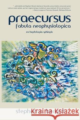 Praecursus: Fabula Neophysiologica Stephen a. Berard 9780991004911 Cataracta Publications