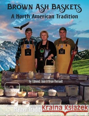 Brown Ash Baskets: A North American Tradition Brian J. Theriault 9780991006915