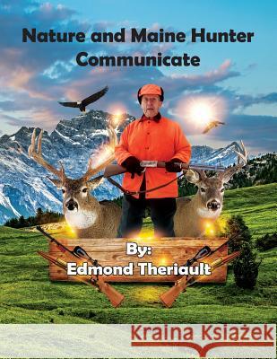 Nature and Maine Hunter Communicate Edmond Theriault Brian J. Theriault 9780991006922