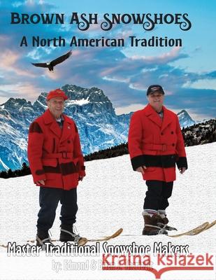 Brown Ash Snowshoes: A North American Tradition Brian J. Theriault 9780991006960