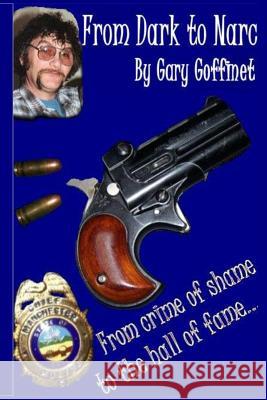 From Dark to Narc: Biography Gary Donald Goffinet 9780991007400