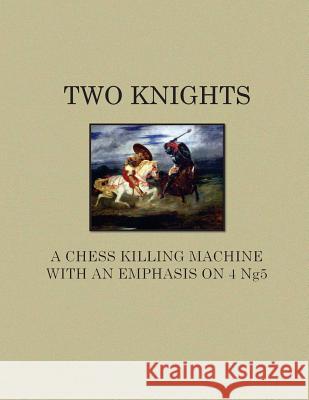 Two Knights A Chess Killing Machine with an Emphasis on 4 Ng5 Bussom, Andrew 9780991009503 Not Avail