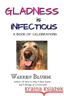 Gladness is Infectious Warren Bluhm 9780991010783 Warren Bluhm