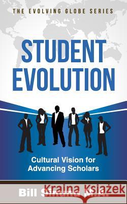 Student Evolution: Cultural Vision for Advancing Scholars Bill Sinunu 9780991011315 William Sinunu