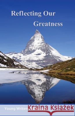 Reflecting Our Greatness: Young Writers Anthology Derek Koehl Kelsey Beach Kelly Piggott 9780991020942