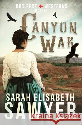 Canyon War (Doc Beck Westerns Book 1) Sarah Elisabeth Sawyer 9780991025978