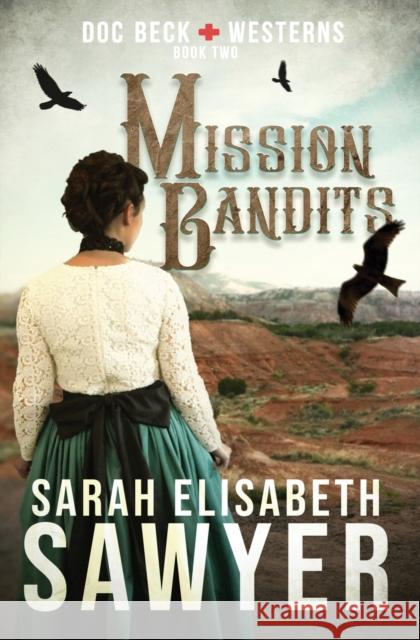 Mission Bandits (Doc Beck Westerns Book 2) Sarah Elisabeth Sawyer 9780991025985