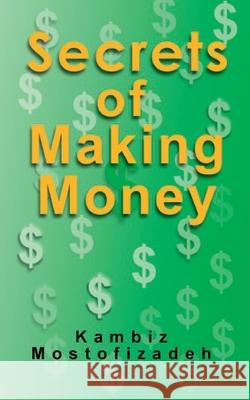 Secrets of Making Money Kambiz Mostofizadeh 9780991028597 Mikazuki Publishing House