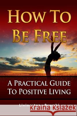 How To Be Free: A Practical Guide To Positive Living Bvumbi, Livingstone 9780991030903