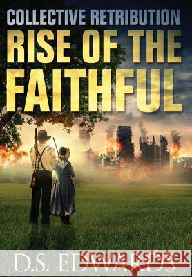 Rise of the Faithful: Collective Retribution D. S. Edwards 9780991032334 Storehouse Entertainment