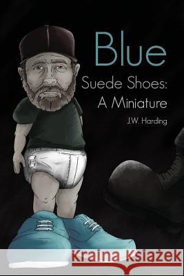 Blue Suede Shoes: A Miniature Harding, J. W. 9780991032402 MindStir Media