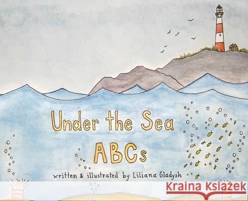 Under The Sea ABCs Liliana Gladysh, Liliana Gladysh 9780991033041 Am Ink Publishing