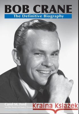 Bob Crane: The Definitive Biography Carol Ford Dee Young Groundwater J. Linda 9780991033072