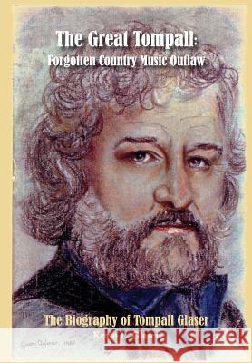 The Great Tompall: Forgotten Country Music Outlaw Glaser, Kevin L. 9780991038800 Right Side Creations, LLC