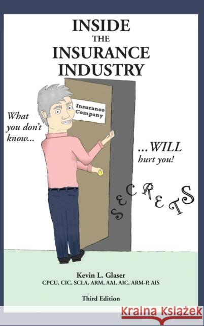 Inside the Insurance Industry - Third Edition Kevin L L Glaser   9780991038879 Right Side Creations, LLC