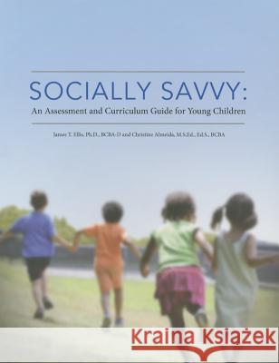 Socially Savvy: An Assessment and Curriculum Guide for Young Children James T., Phd, BCBA-D Ellis Christine, MSEd, EdS, BCBA Almeida 9780991040308 Drl Books, Inc.