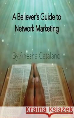 The Believer's Guide to Network Marketing Ahesha Catalano 9780991044016