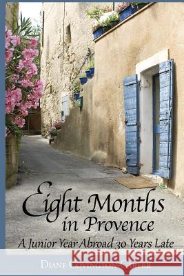 Eight Months in Provence: A Junior Year Abroad 30 Years Late Diane Covington-Carter 9780991044634 Marshall & McClintic Publishing