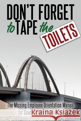 Don't Forget to Tape the Toilets: The Missing Employee Orientation Manual for Saudi Arabia and Bahrain Anonymous 9780991047628 Andalus Publishing