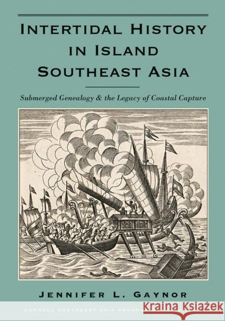 Intertidal History in Island Southeast Asia: Submerged Genealogy and the Legacy of Coastal Capture Jennifer L. Gaynor 9780991047802 Southeast Asia Program Publications