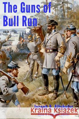 The Guns of Bull Run: A Story of the Civil War's Eve Joseph a. Altsheler Ryan K. Englund 9780991049141 Ryan K Englund