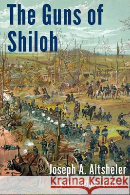 The Guns of Shiloh: A Story of the Great Western Campaign Joseph a. Altsheler Ryan K. Englund 9780991049165 Ryan K Englund