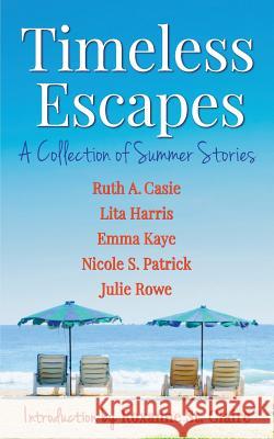 Timeless Escapes: A Collection of Summer Stories Ruth a. Casie Lita Harris Emma Kaye 9780991052035