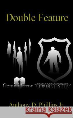 Double Feature: Gemini Error/Chrome Justice: Gemini Error/Chrome Justice MR Anthony D. Phillip 9780991058259