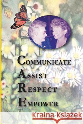 C.A.R.E.: Communicate, Assist, Respect, Empower Joann Freeborn 9780991059119 Family Care & Concern
