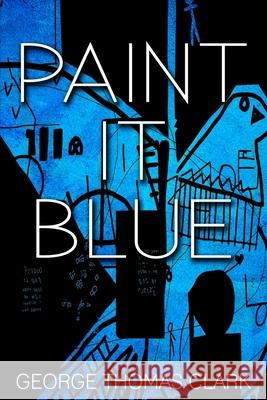 Paint it Blue Clark, George Thomas 9780991062362
