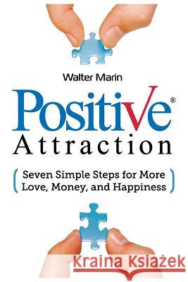 Positive Attraction: Seven Simple Steps for More Love, Money, and Happiness Marin, Walter 9780991063901