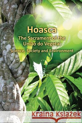 Hoasca The Sacrament of the Uniao do Vegetal, Science, Society and Environment Dobkins De Rios, Marlene 9780991065813