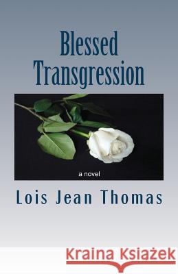 Blessed Transgression Lois Jean Thomas 9780991074983 Lois J Thomas