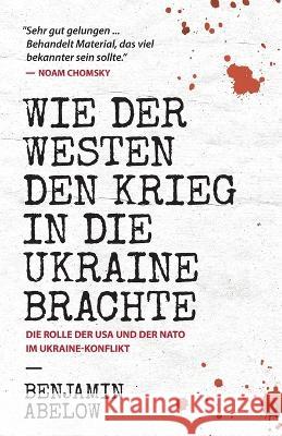 Wie der Westen den Krieg in die Ukraine Brachte Benjamin J. Abelow 9780991076734 Benjamin Abelow