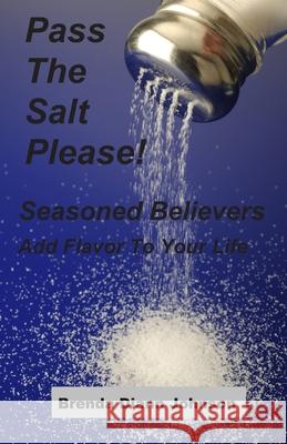Pass The Salt Please!: Seasoned Believers Add Flavor To Your Life Johnson, Brenda 9780991081608
