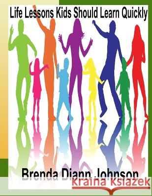 Life Lessons Kids Should Learn Quickly Brenda DiAnn Johnson 9780991081684