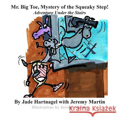 Mr. Big Toe, Mystery of the Squeaky Step!: Adventure Under the Stairs! Jeremy Martin Jade Hartnagel Jeremy Martin 9780991089826