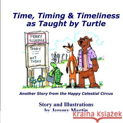 Time, Timing, & Timeliness: As Taught by Turtle Jeremy Martin Jeremy Martin 9780991089864