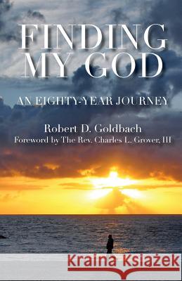 Finding My God: An Eighty-Year Journey MR Robert D. Goldbach 9780991098521 Dorob International Limited
