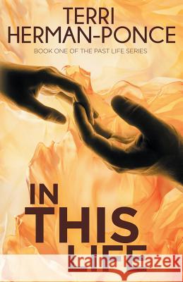 In This Life: Book 1 of the Past Life Series Terri Herman-Ponce 9780991101702 Terri Herman-Ponce